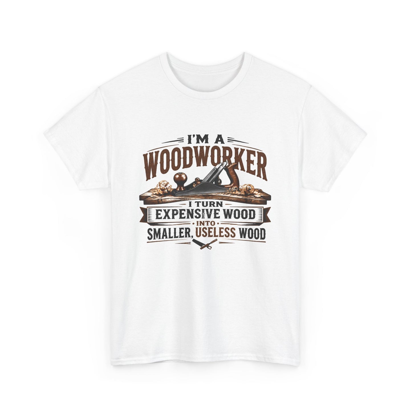 Woodworker Graphic T-Shirt – “I’m a Woodworker: I Turn Expensive Wood Into Smaller, Useless Wood”