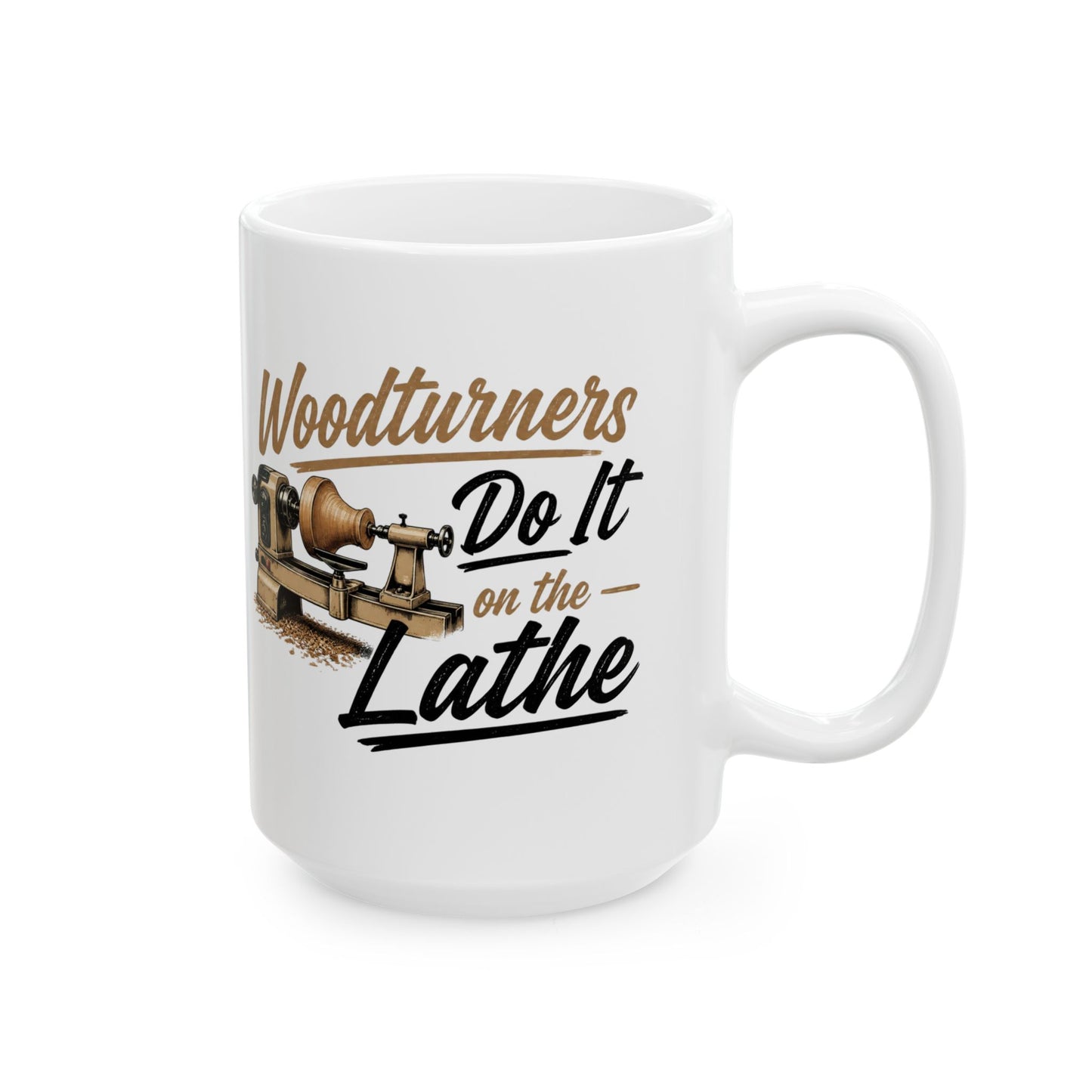 Woodworkers Ceramic Mug — "Woodworkers Do It on the Lathe" 11oz/15oz