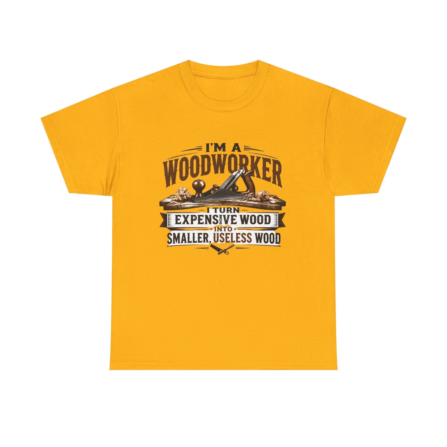 Woodworker Graphic T-Shirt – “I’m a Woodworker: I Turn Expensive Wood Into Smaller, Useless Wood”