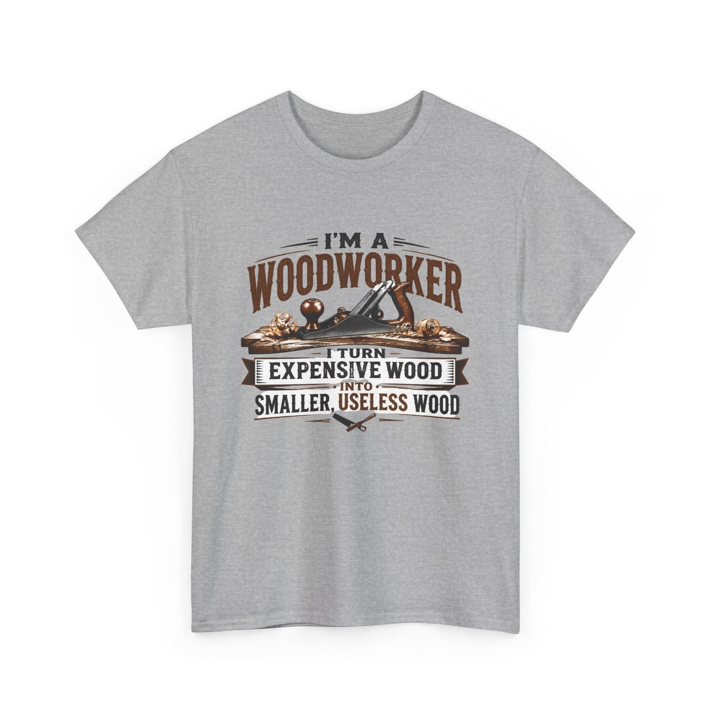Woodworker Graphic T-Shirt – “I’m a Woodworker: I Turn Expensive Wood Into Smaller, Useless Wood”
