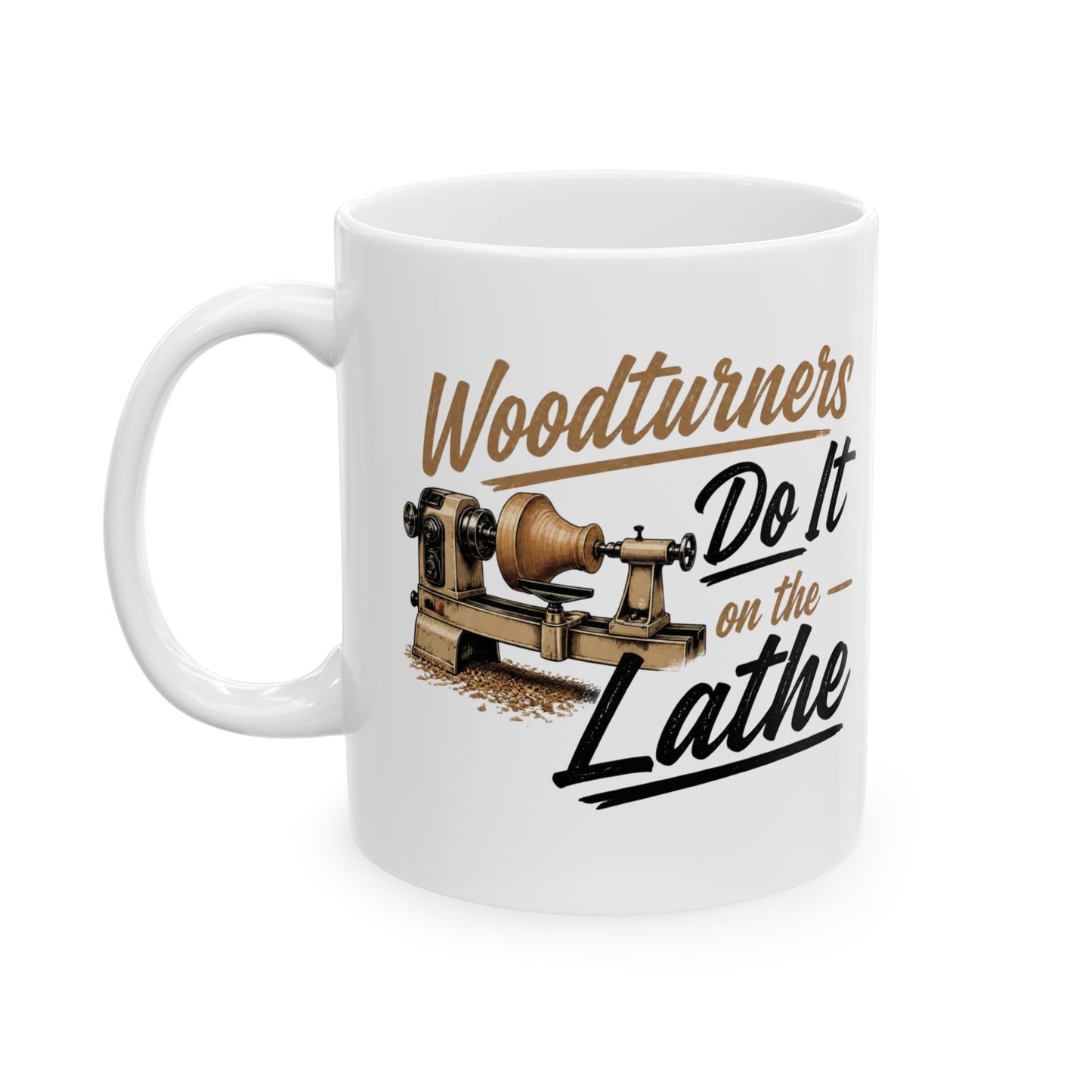 Woodworkers Ceramic Mug — "Woodworkers Do It on the Lathe" 11oz/15oz