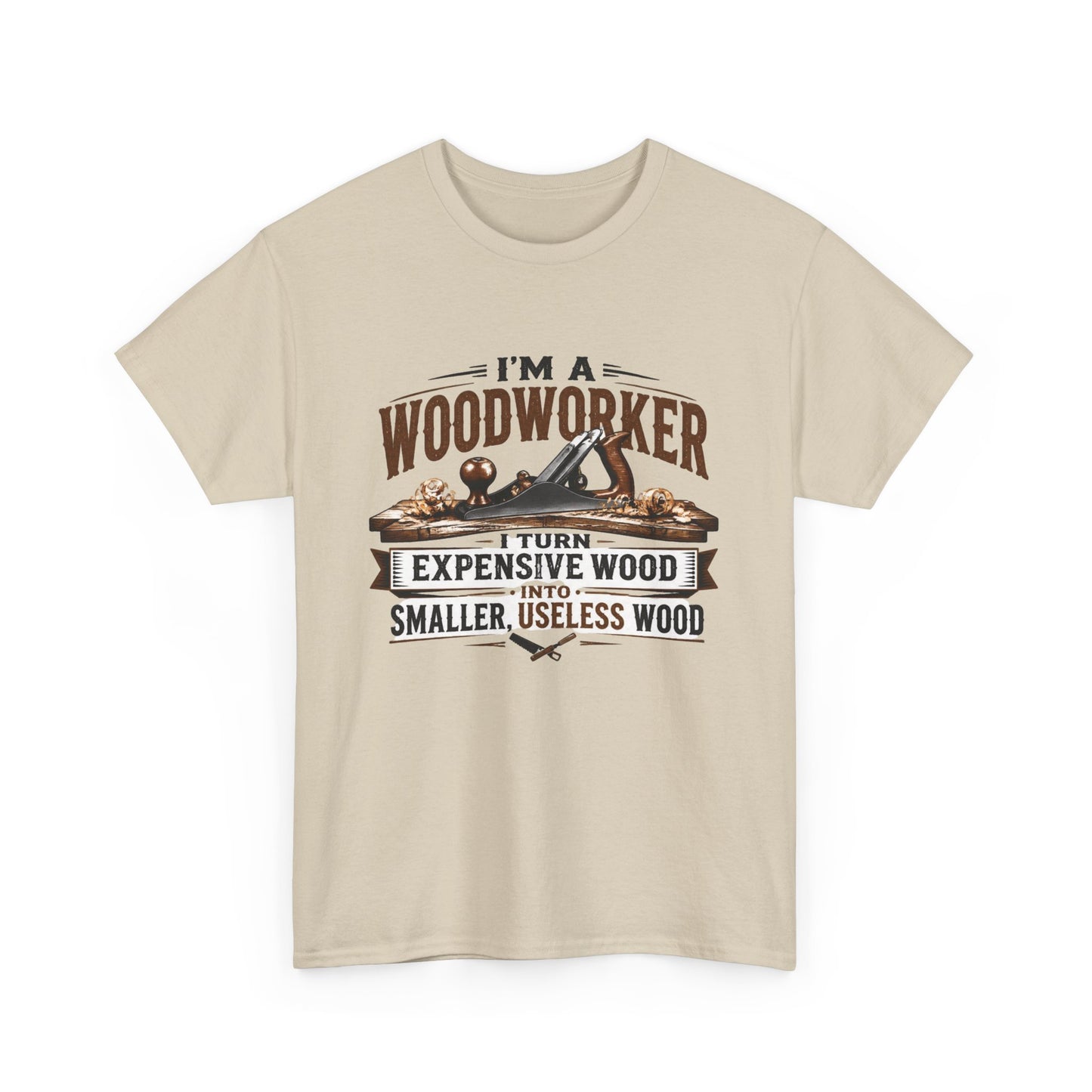 Woodworker Graphic T-Shirt – “I’m a Woodworker: I Turn Expensive Wood Into Smaller, Useless Wood”