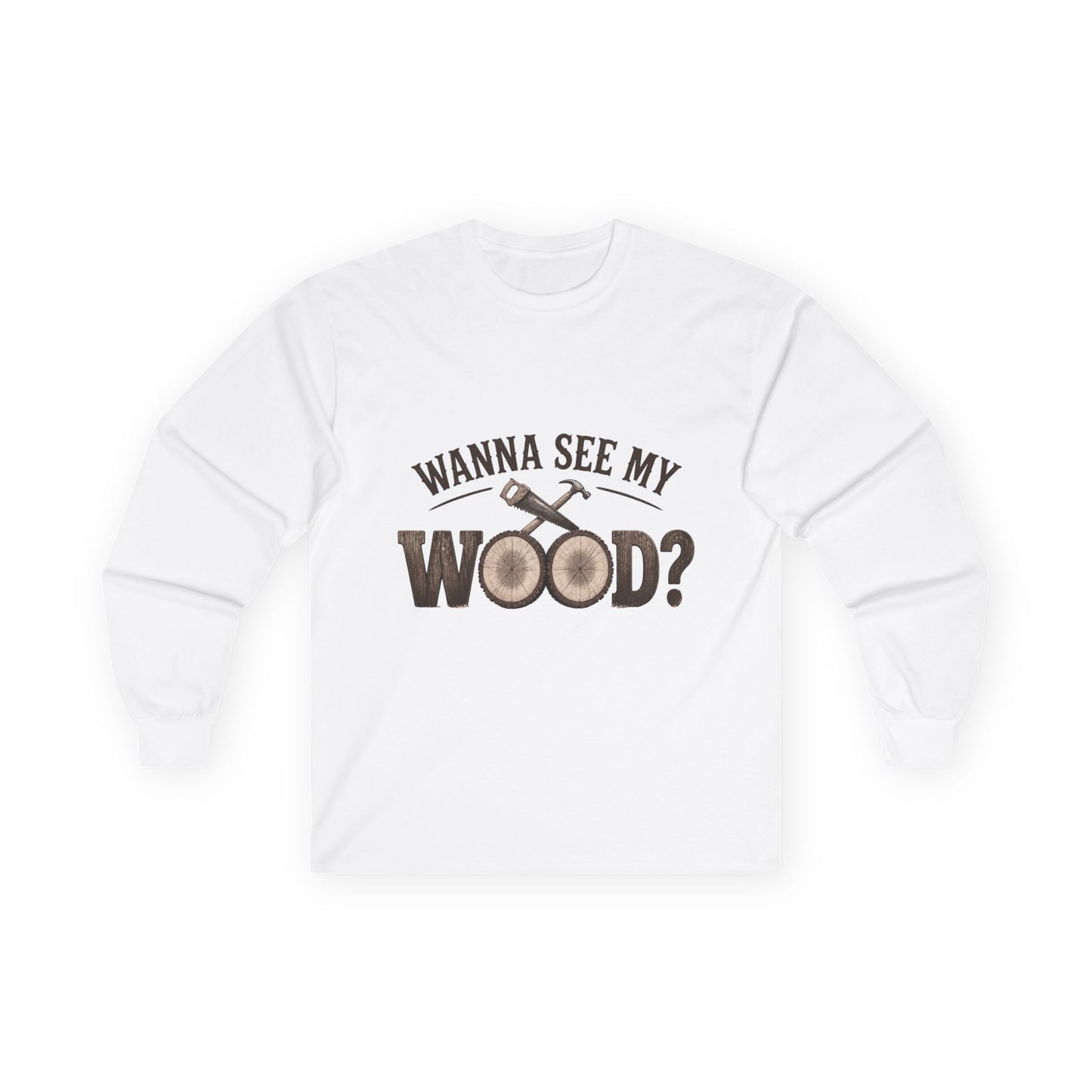 Woodworking Long Sleeve Tee — "Wanna See My Wood?" Funny Carpenter Lumberjack Shirt