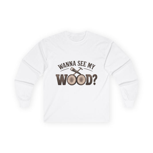 Woodworking Long Sleeve Tee — "Wanna See My Wood?" Funny Carpenter Lumberjack Shirt
