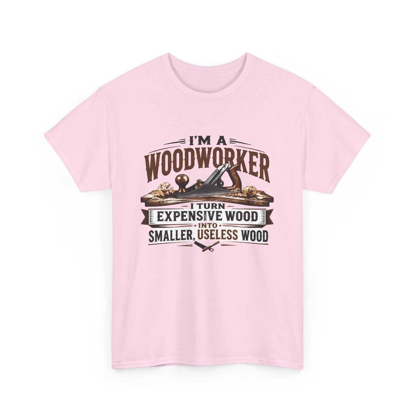 Woodworker Graphic T-Shirt – “I’m a Woodworker: I Turn Expensive Wood Into Smaller, Useless Wood”