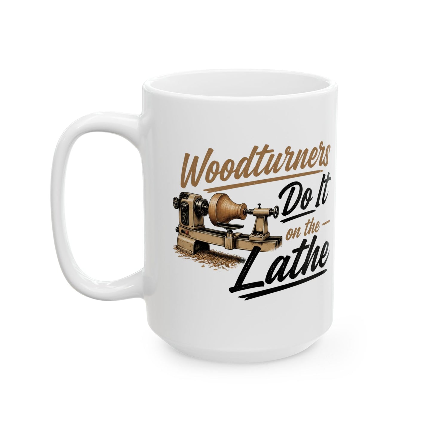 Woodworkers Ceramic Mug — "Woodworkers Do It on the Lathe" 11oz/15oz