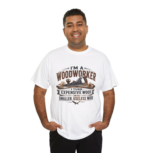 Woodworker Graphic T-Shirt – “I’m a Woodworker: I Turn Expensive Wood Into Smaller, Useless Wood”